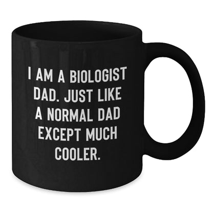 Funny Biologist Dad Gifts for Christmas, 'I Am A Biologist Dad. Just Like A Normal Dad Except Much Cooler.' Black Coffee Mug for Men, Women, Friends, Family - Additional