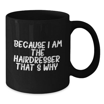 Funny Hairdresser Gifts, Because I Am The Hairdresser. That's Why., Black Coffee Mug for Hairdressers, Christmas Unique Gifts from Friends to Hairdressers - Additional