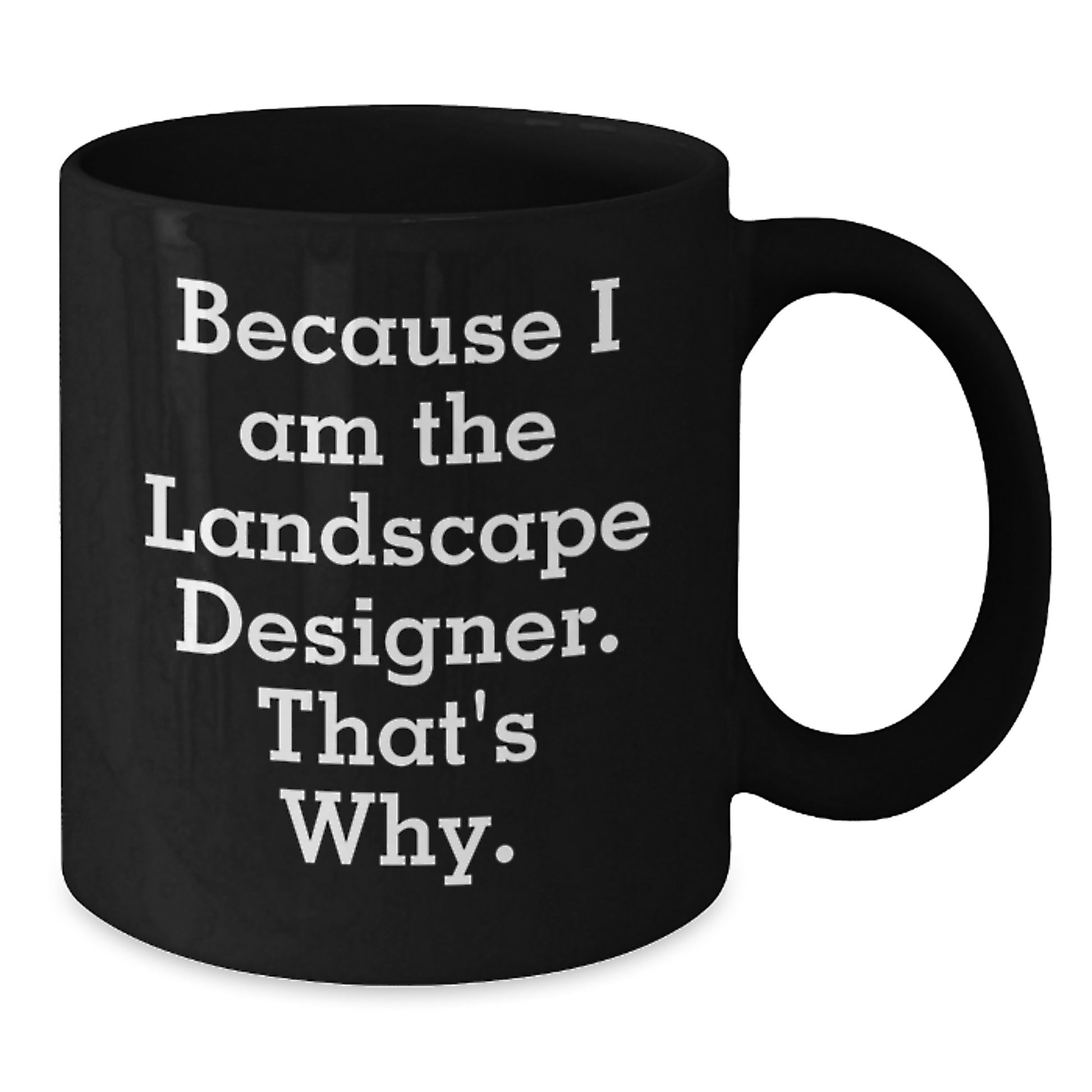 Funny Landscape Designer Gifts from Friends, Unique Black Coffee Mug for the Holiday Season, Quote 'Because I Am The Landscape Designer. That's Why.' - Additional