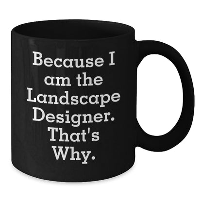 Funny Landscape Designer Gifts from Friends, Unique Black Coffee Mug for the Holiday Season, Quote 'Because I Am The Landscape Designer. That's Why.' - Additional
