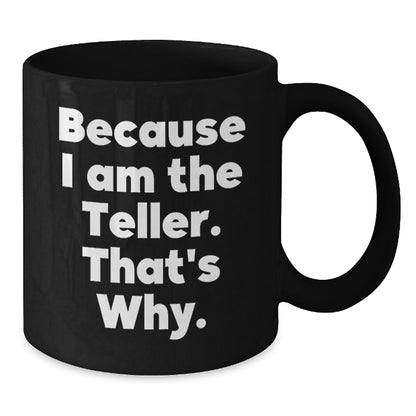 Funny Teller Gifts for Friends, Unique Black Coffee Mugs with Because I Am The Teller. That's Why., Perfect Christmas Memorable Presents for Teller Lovers - Additional