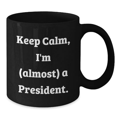 Funny President Gifts from Men to Friends, Christmas Unique Mugs Keep Calm I'm almost a President, Black Coffee Mug for President President - Additional