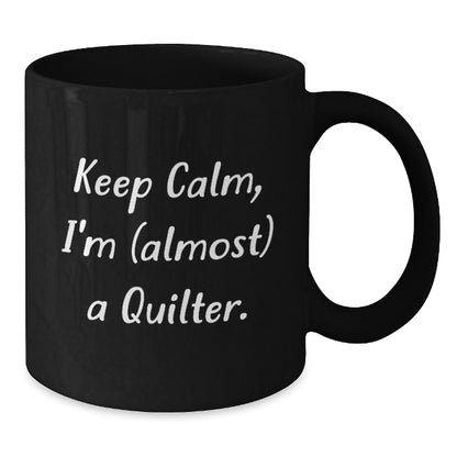 Funny Quilter Gifts for Men from Friends - Quilter Black Coffee Mug, Keep Calm I'm (almost) A Quilter. - Additional