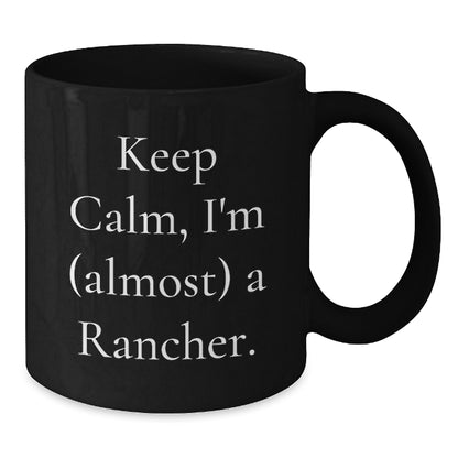 Rancher Gifts for Men Funny Black Coffee Mugs, Keep Calm I'm (almost) A Rancher. - Christmas Unique Gifts from Friends and Family - Additional