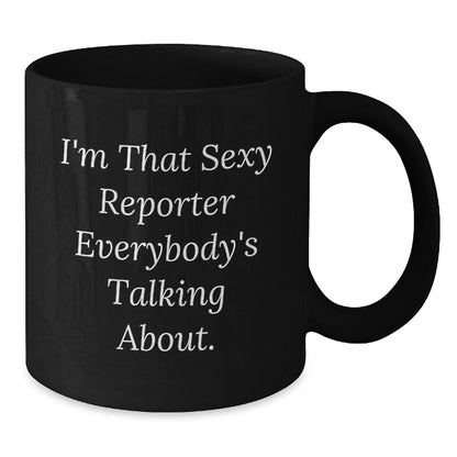 Funny Reporter Gifts for Friends - Black Coffee Mug, I'm That Sexy Reporter Everybody's Talking About. Gift for Men, Women, Coworkers, Family from Friends, Unique Christmas Unique Gifts - Additional