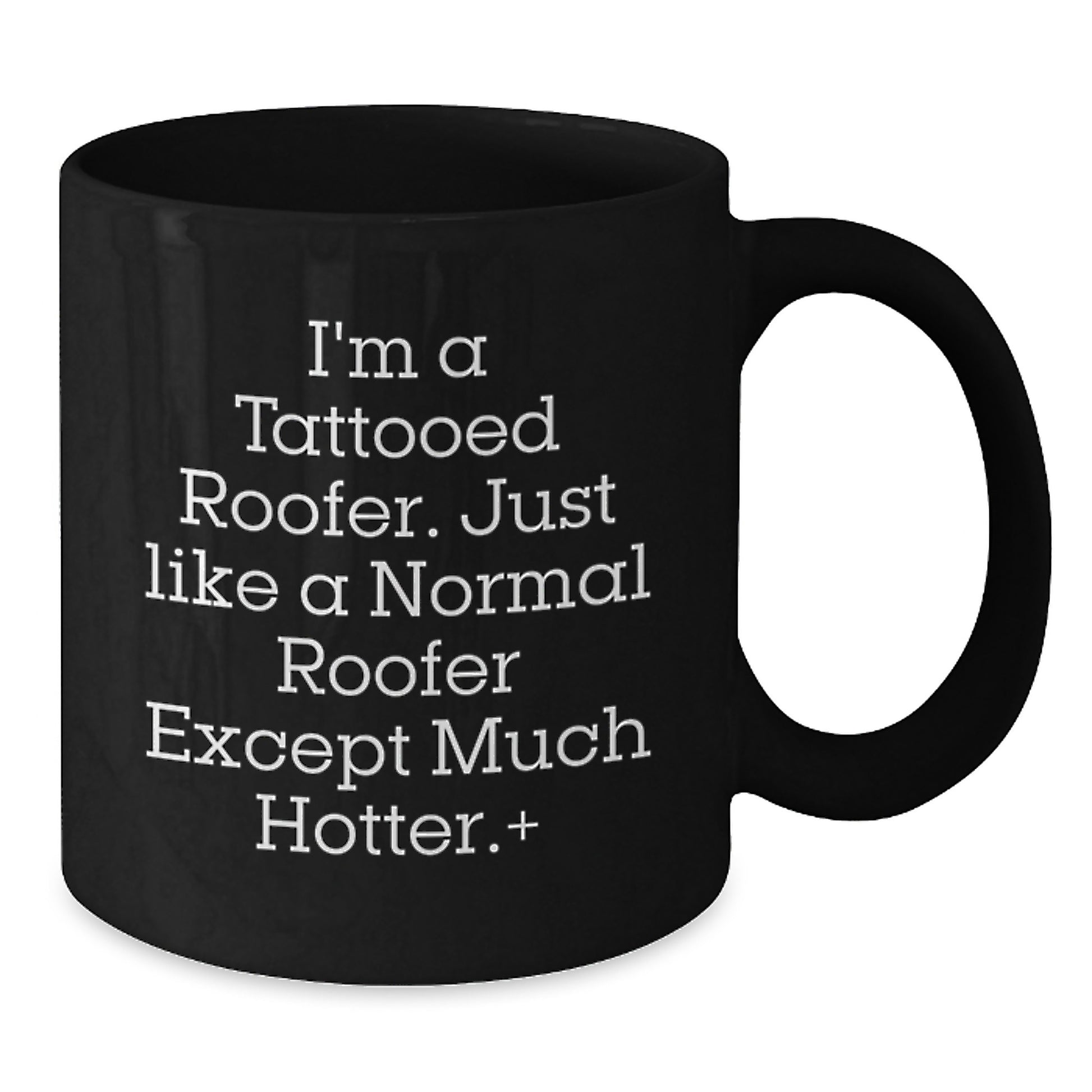 Funny Roofer Gifts for Men - I'm A Tattooed Roofer Except Much Hotter.+, Black Coffee Mug, Christmas Unique - Additional