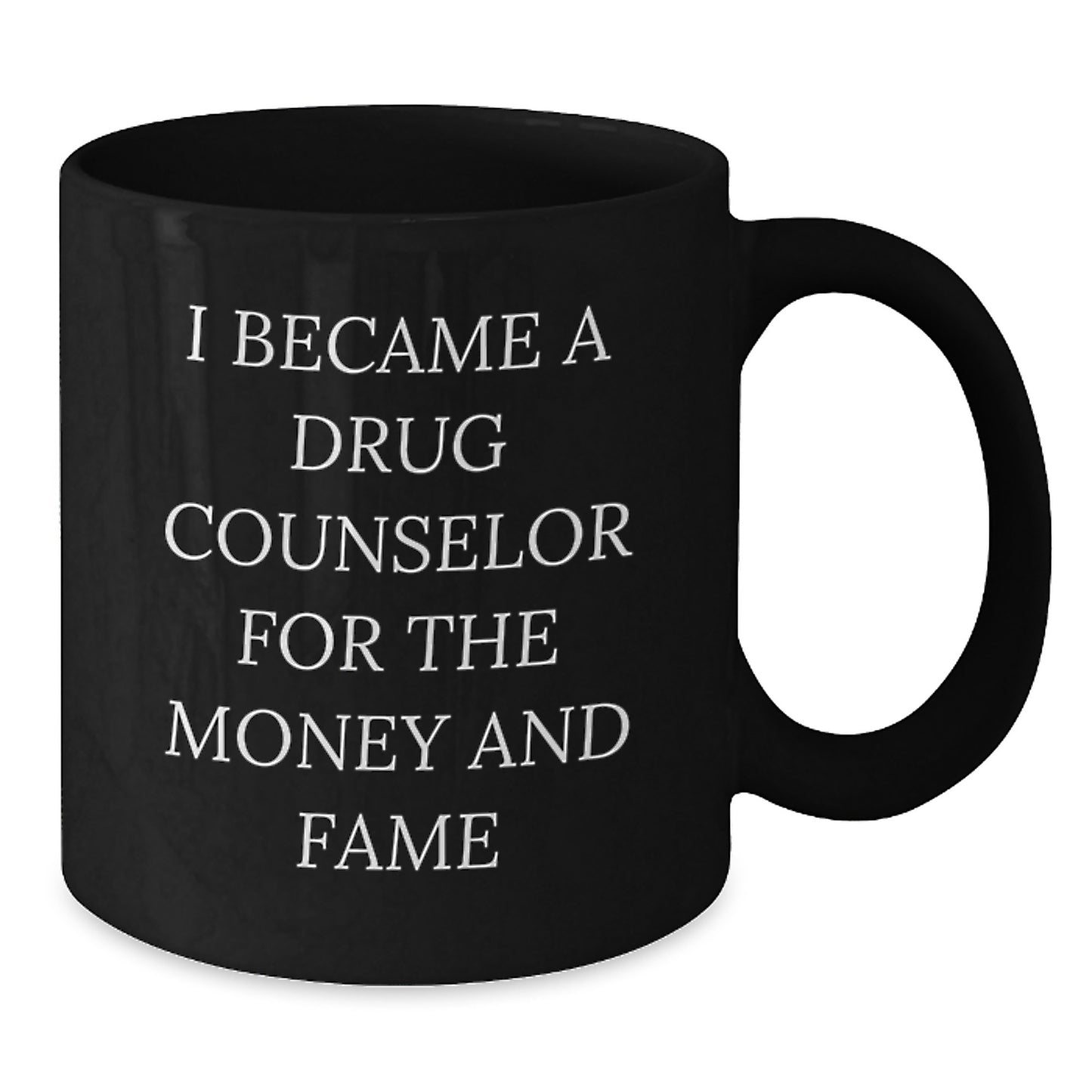 Funny Gift for Drug Counselors - Become a Counselor for the Money and Fame Black Coffee Mug, Perfect for Christmas Unique Gifts from Friends or Family - Additional