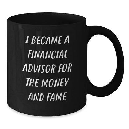 Funny Financial Advisor Gifts for Men, 'I Became A Financial Advisor For The Money And Fame' Black Coffee Mug, Gifts from Friends to Financial Advisor on Christmas - Additional
