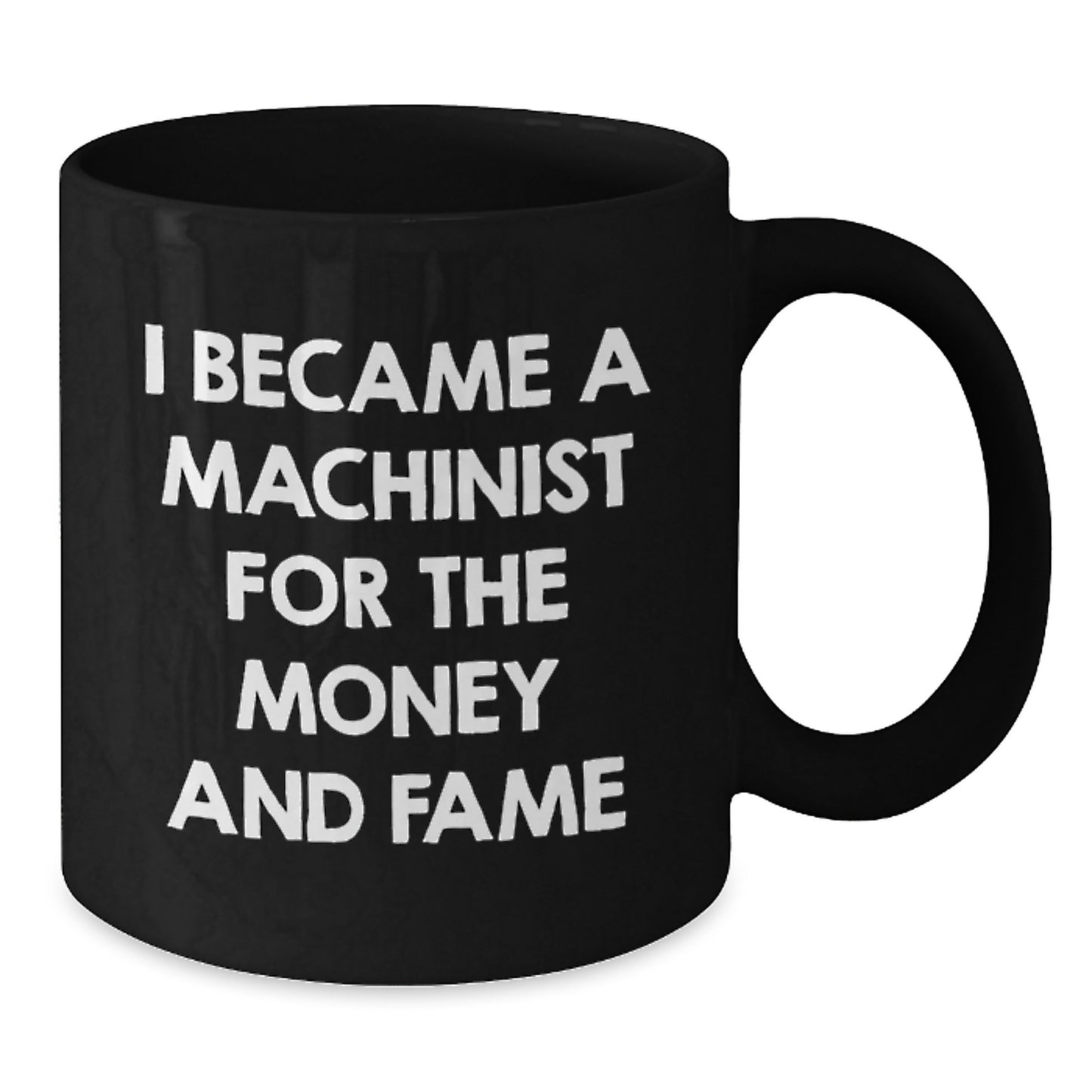 Funny Machinist Gifts for Men, Unique Black Coffee Mugs from Friends, I Became A Machinist For The Money And Fame Quote Christmas Unique Gifts - Additional