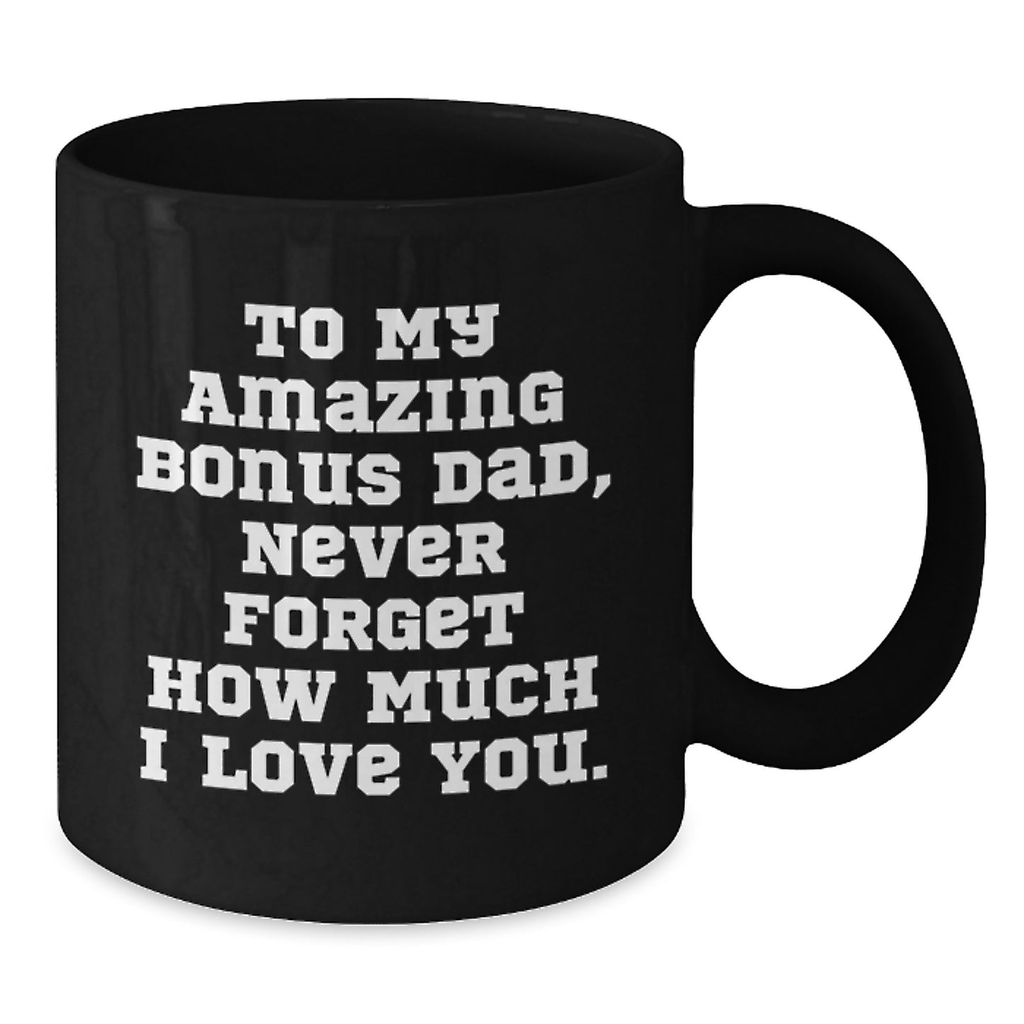 Funny Bonus Dad Gifts, Black Coffee Mug, To My Amazing Bonus Dad, Never Forget How Much I Love You. Gifts from Men to Family Members - Additional