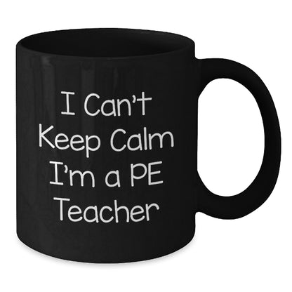 Funny PE Teacher Gifts from Friends - I Can't Keep Calm I'm A PE Teacher Black Coffee Mug for Birthday - Additional