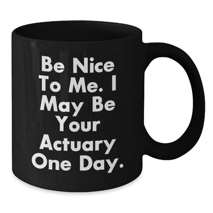 Funny Actuary Quotes Black Coffee Mug Gifts from Family for Actuary Friends, Unique Christmas Unique Gifts, Be Nice To Me I May Be Your Actuary One Day - Additional