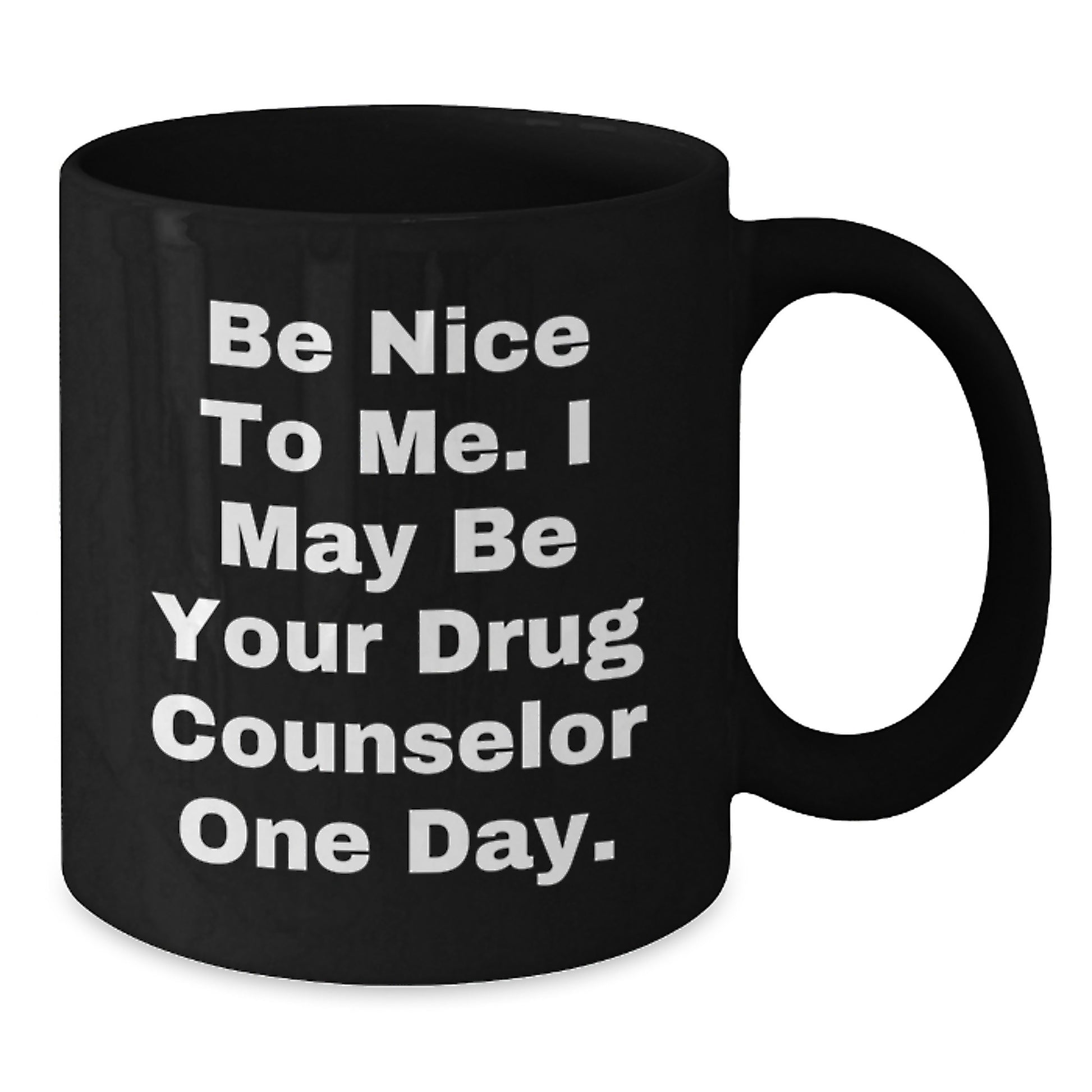 Funny Drug Counselor Gifts from Friends to Drug Counselor, Be Nice To Me. I May Be Your Drug Counselor One Day. Black Coffee Mug for Birthday - Additional