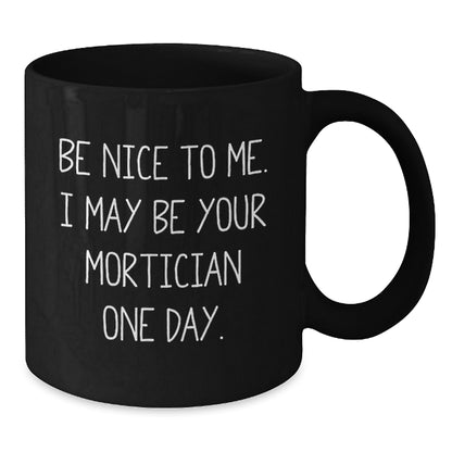Funny Mortician Gifts Black Coffee Mugs, Be Nice To Me I May Be Your Mortician One Day, Gifts from Friends for Mortician Men - Additional