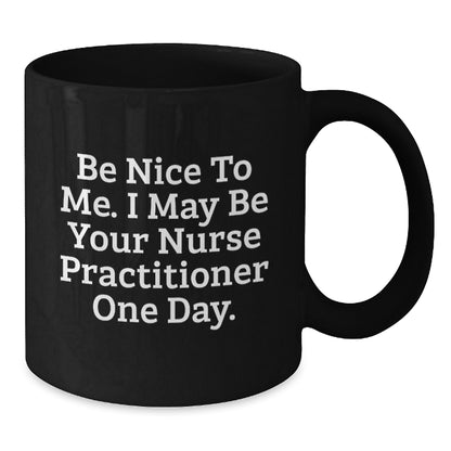 Funny Nurse Practitioner Gifts from Friends for Christmas Unique Black Coffee Mugs, Be Nice To Me I May Be Your Nurse Practitioner One Day, Nurse Practitioner Lover Mug - Additional