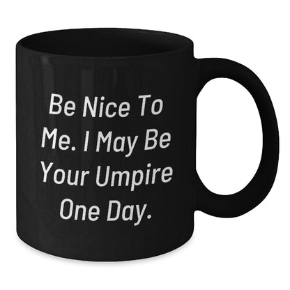 Funny Umpire Gifts, Be Nice To Me. I May Be Your Umpire One Day. Black Coffee Mug for Birthday, Gifts from Friends, Gifts for Umpire - Additional