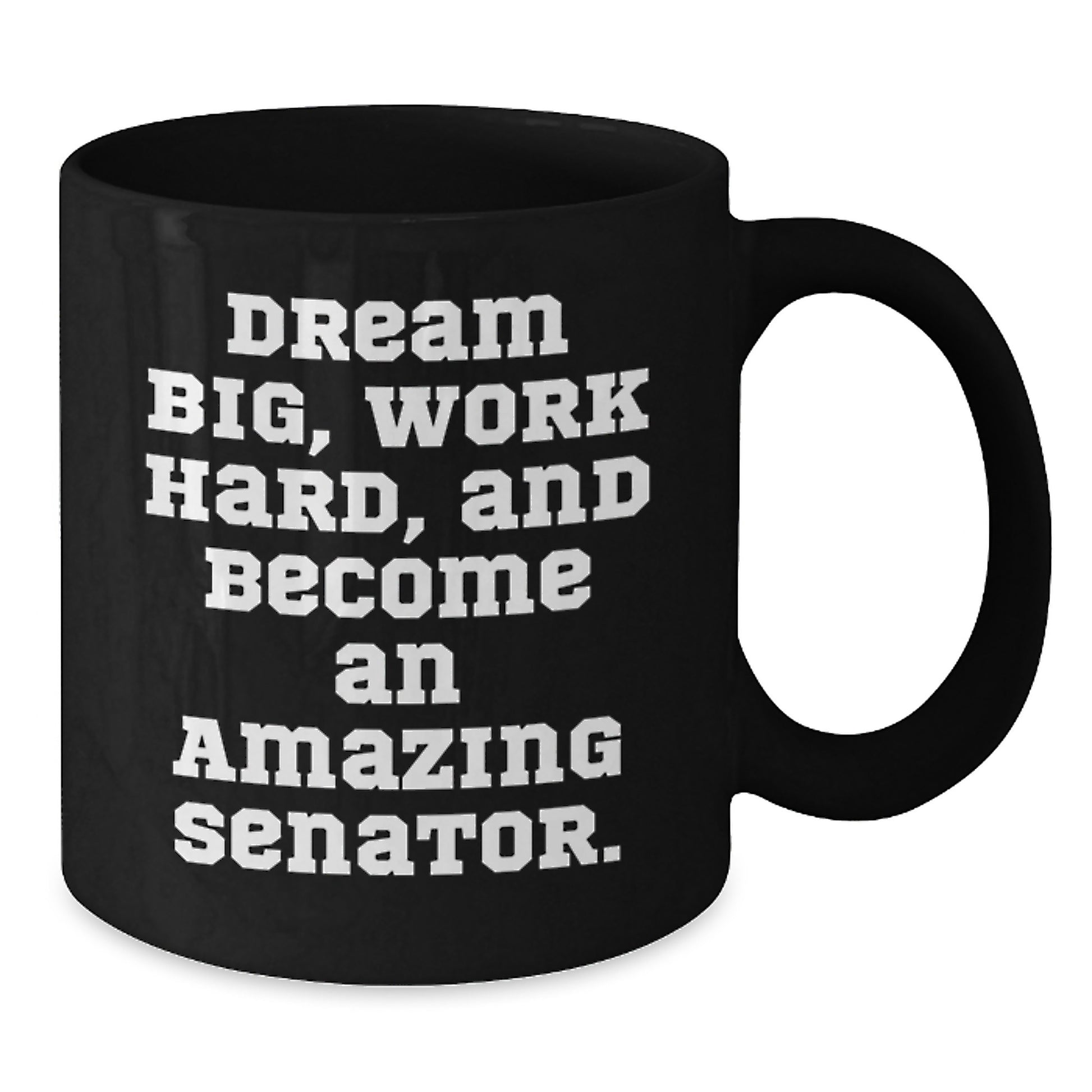 Funny Senator Coffee Mug - Gift from Friends for Birthday - 'Dream Big, Work Hard, And Become An Amazing Senator.' - Additional