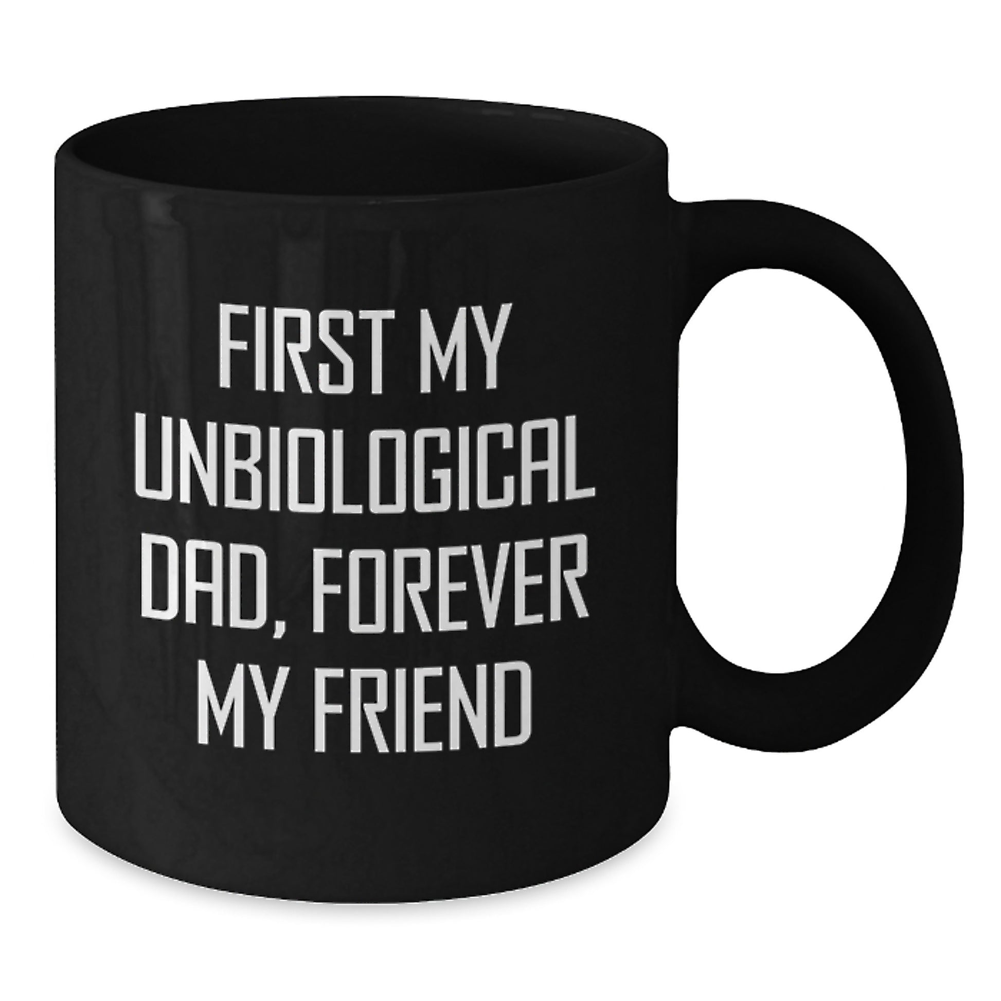 Funny Unbiological Dad Gifts for Him, First My Unbiological Dad, Forever My Friend Black Coffee Mug, Unique Christmas Memorable Presents - Additional