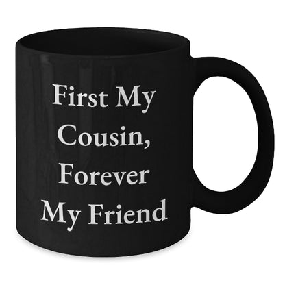 Funny Cousin Gifts from Men to Cousin, Beautiful Black Coffee Mug, First My Cousin Forever My Friend Quote, Christmas Unique Gifts for Cousin - Additional