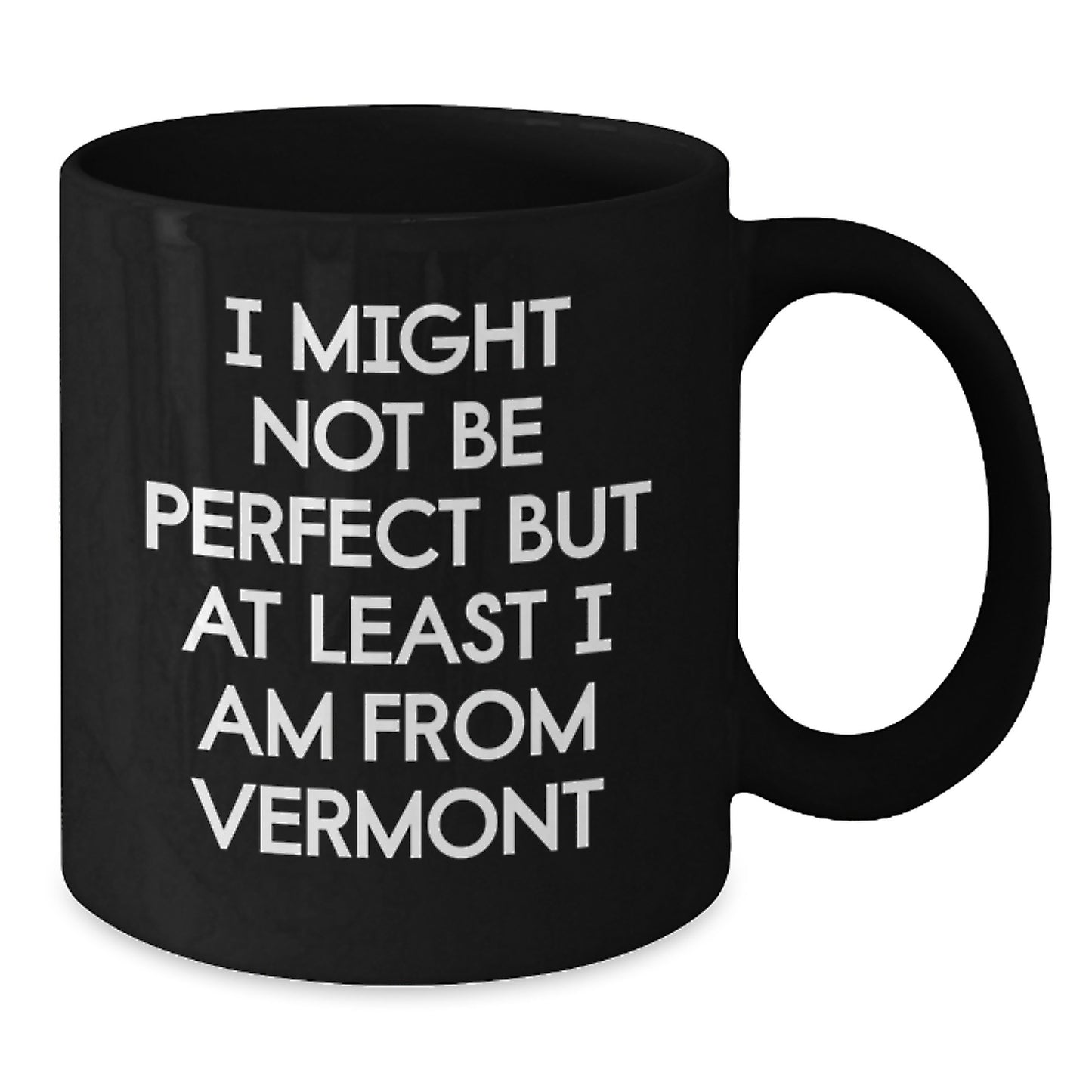 Funny Vermont Gifts for Birthday, I Might Not Be Perfect But At Least I Am From Vermont Black Coffee Mug for Men, Women, Family, Friends, or Coworkers - Additional