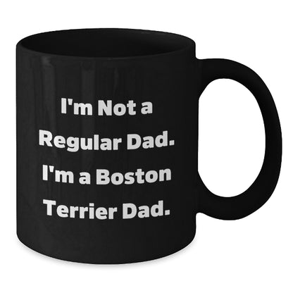 Fun Boston Terrier Dad Gifts, I'm Not A Regular Dad. I'm A Boston Terrier Dad., Black Coffee Mug for Birthday, Gifts from Men to Boston Terrier Dog Fathers, Unique Boston Terrier Dog Lover Mug - Additional