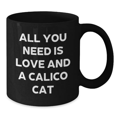 Calico Cat Gifts from Friends to Family - Funny Black Coffee Mug for Women Calico Cat Lovers - All You Need Is Love And A Calico Cat Christmas Unique Gifts - Additional