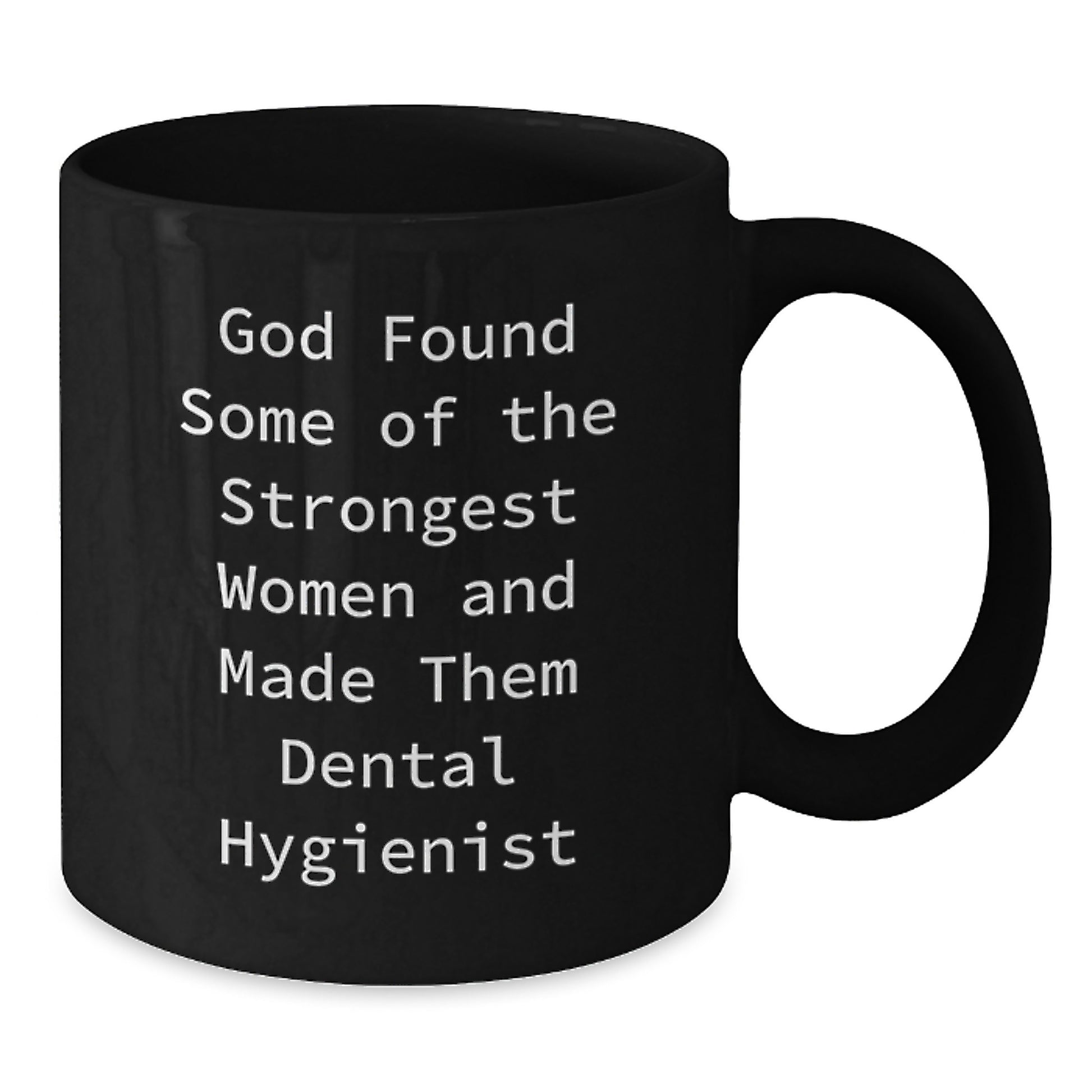 Funny 'God Found Some Of The Strongest Women And Made Them Dental Hygienist' Black Coffee Mugs Gifts from Friends for Coworkers - Additional