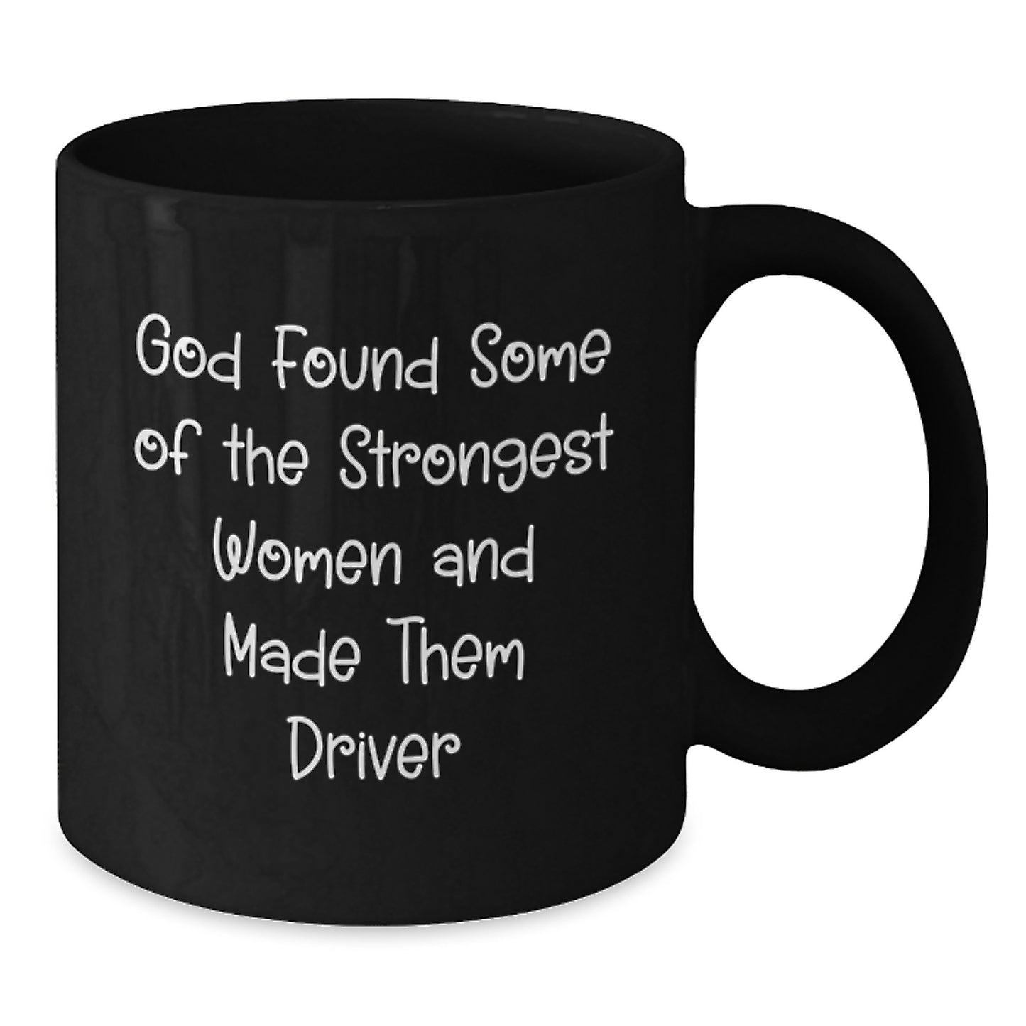Funny Driver Gifts for Husband - Gifts from Men - Black Coffee Mug with God Found Some Of The Strongest Women And Made Them Driver Quote - Additional