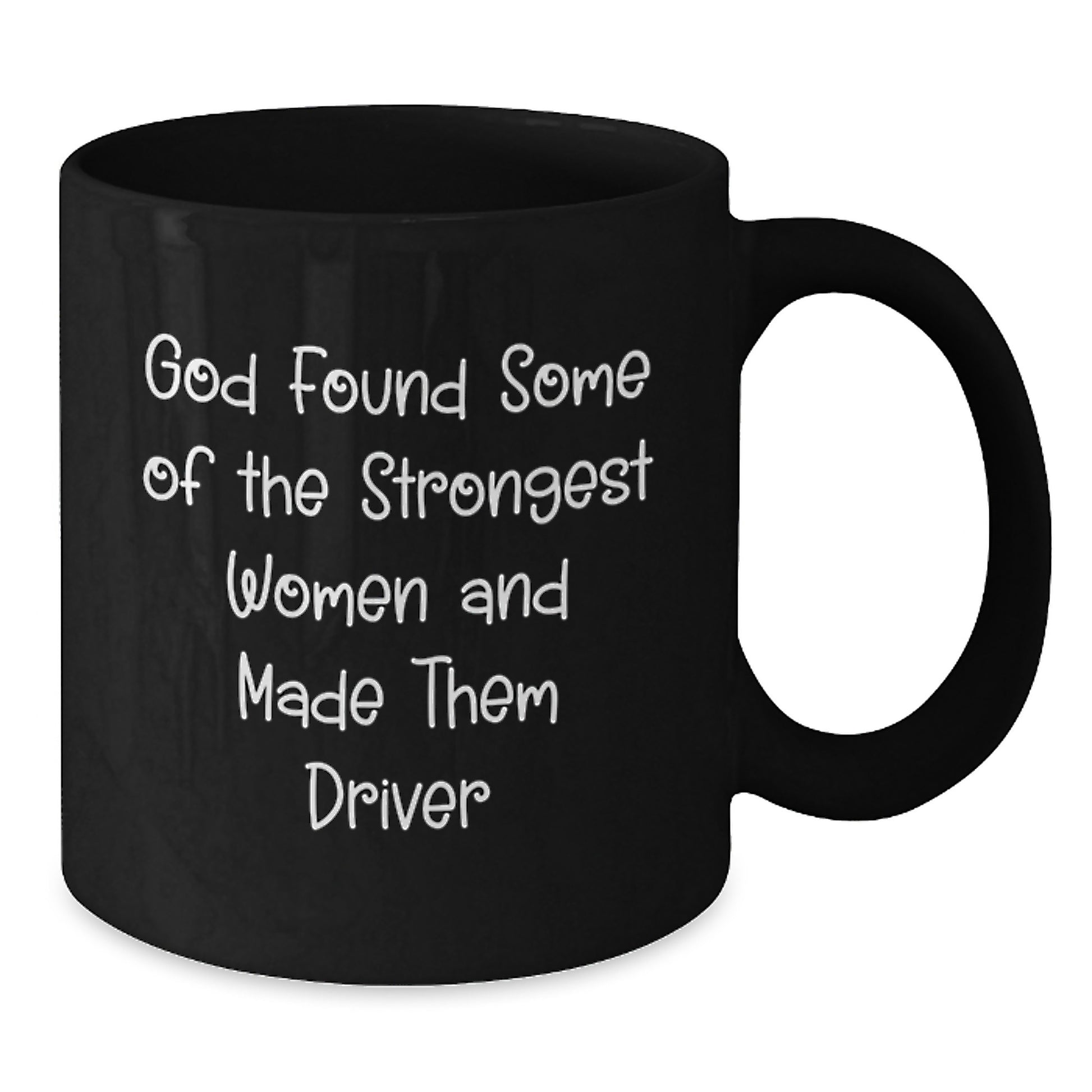 Funny Driver Gifts for Husband - Gifts from Men - Black Coffee Mug with God Found Some Of The Strongest Women And Made Them Driver Quote - Additional