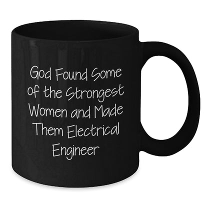 Funny Electrical Engineer Christmas Unique Gifts from Friends and Family - Black Coffee Mug, God Found Some Of The Strongest Women And Made Them Electrical Engineer Quote - Additional