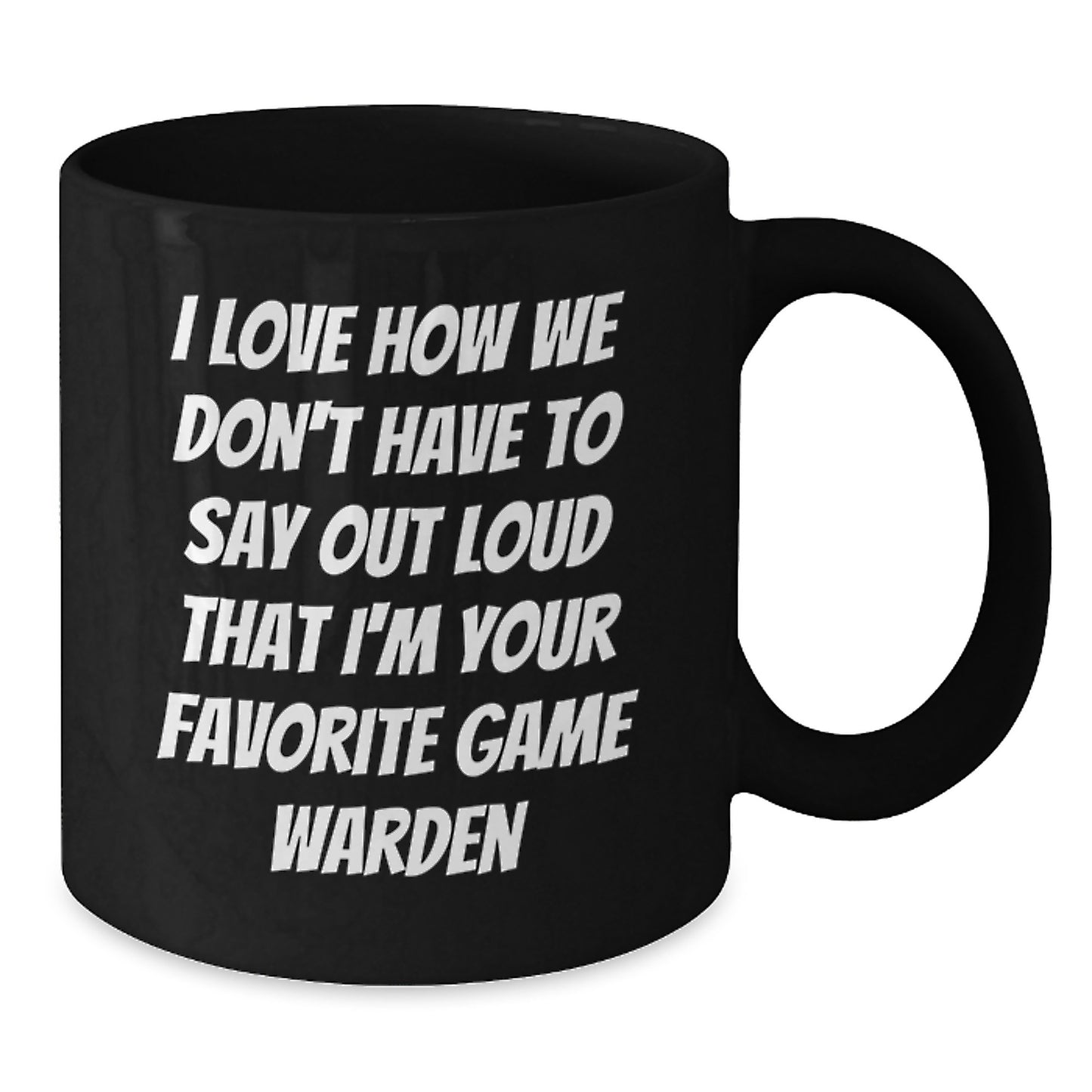 Funny Game Warden Christmas Unique Gifts from Friends for Men and Women Black Coffee Mug I Love How We Don't Have To Say Out Loud That I'm Your Favorite - Additional