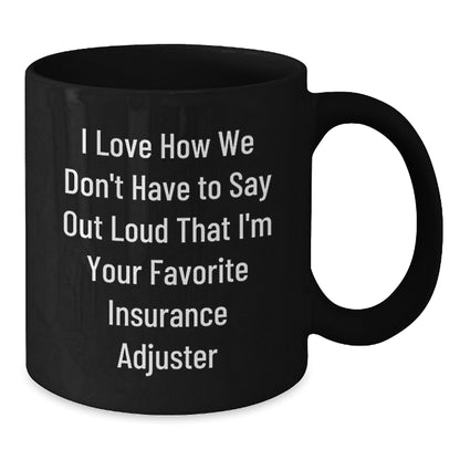 Funny Insurance Adjuster Gifts - 'I Love How We Don't Have To Say Out Loud That I'm Your Favorite' Black Coffee Mug, Christmas Unique Gifts for Insurance Adjuster Men - Additional