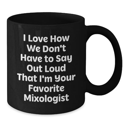 Funny Mixologist Gifts from Family, Unique Black Coffee Mug for Favorite Mixologist, I Love How We Don't Have To Say Out Loud That I'm Your Favorite Mixologist - Additional