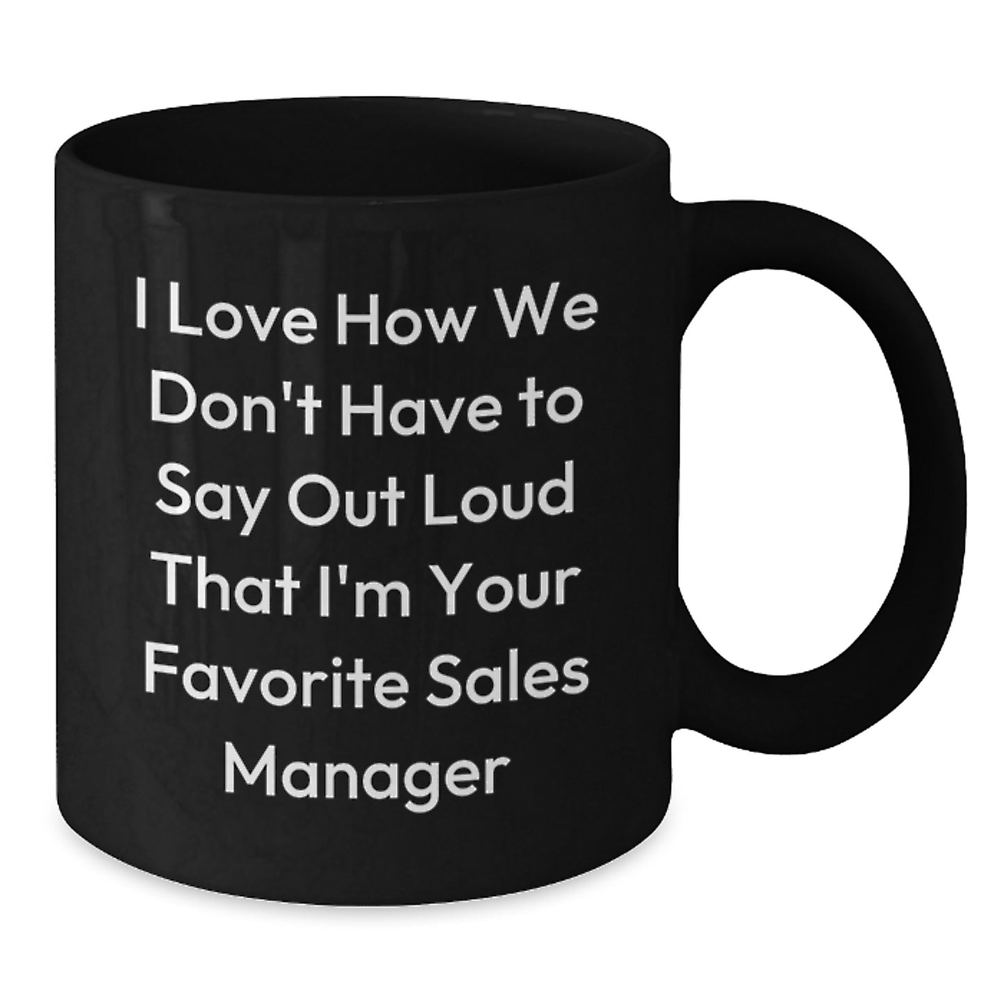 Funny Sales Manager Gifts, I Love How We Don't Have To Say Out Loud That I'm Your Favorite Sales Manager, Black Coffee Mug, Gifts from Friends, Gifts for Sales Manager, Birthday Unique Gift - Additional