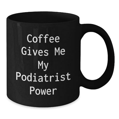 Funny Podiatrist Gifts from Friends for Birthday, Coffee Gives Me My Podiatrist Power Mug, 11oz or 15oz Black Ceramic - Additional