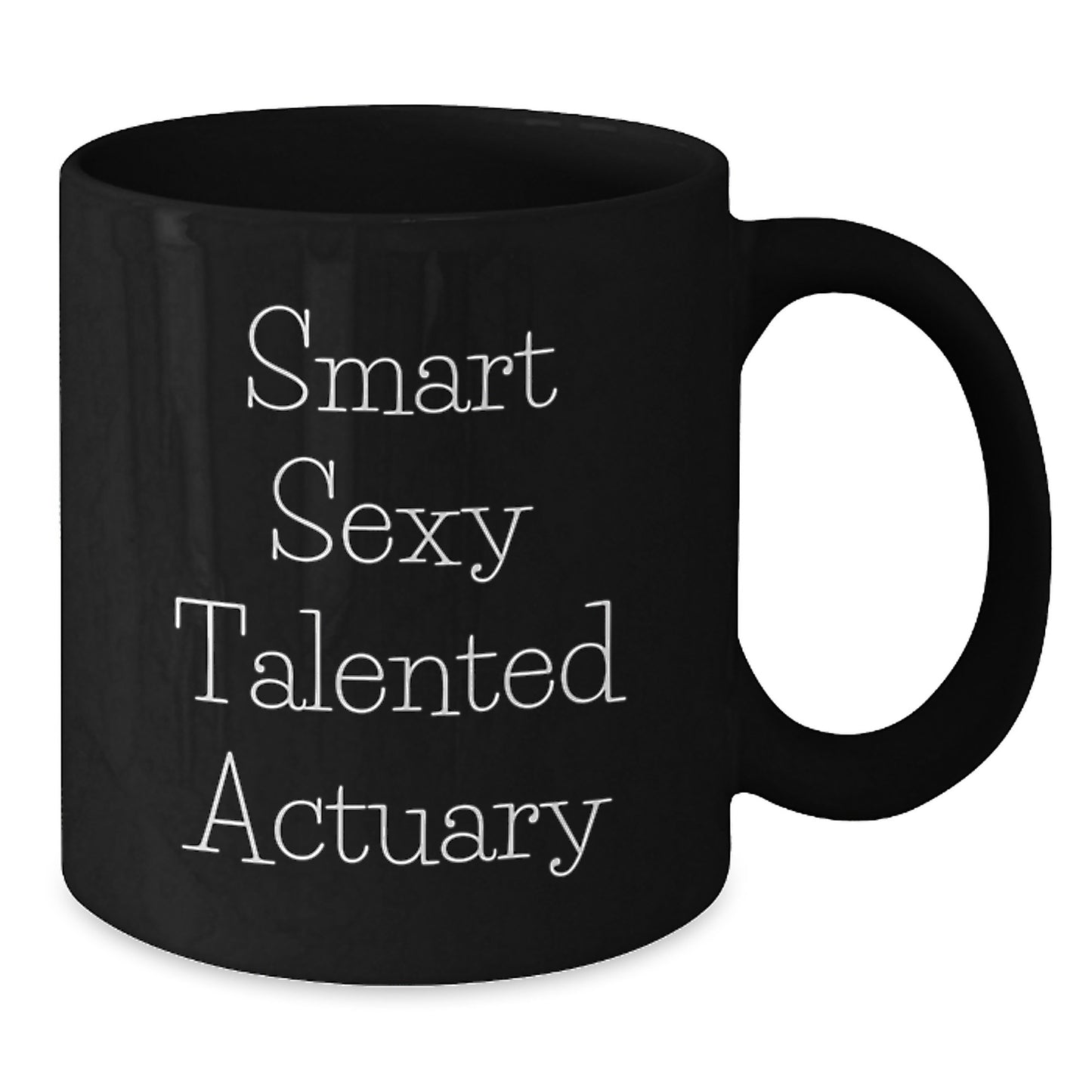 Smart Sexy Talented Actuary Funny Quote Black Coffee Mug, Unique Gifts from Friends, Coworkers, or Family for Actuary, Perfect for Christmas Morning - Additional
