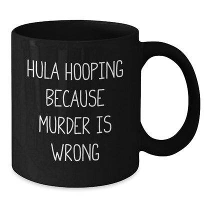 Funny Hula Hooping Gifts for Friends and Family, Hula Hooping Because Murder Is Wrong Ceramic Black Coffee Mug for Women, Men, Christmas Unique Gift - Additional