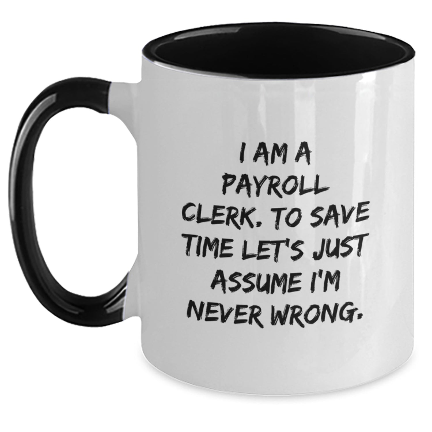 Funny Payroll Clerk Gifts from Friends and Family, Christmas Unique Mugs for Payroll Clerks, 'I Am A Payroll Clerk. To Save Time Let's Just Assume I'm Never Wrong.' Two Tone Coffee Mug - Main