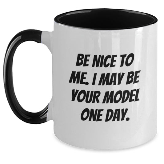 Funny Model Gifts from Friends, Unique Christmas Unique Gifts for Model, Two Tone Coffee Mug with Be Nice To Me I May Be Your Model One Day Quote - Main