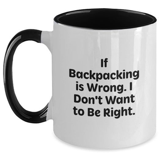 Backpacking Humor Gifts from Friends for Birthday, Two Tone Coffee Mug - If Backpacking Is Wrong. I Don't Want To Be Right. - Main