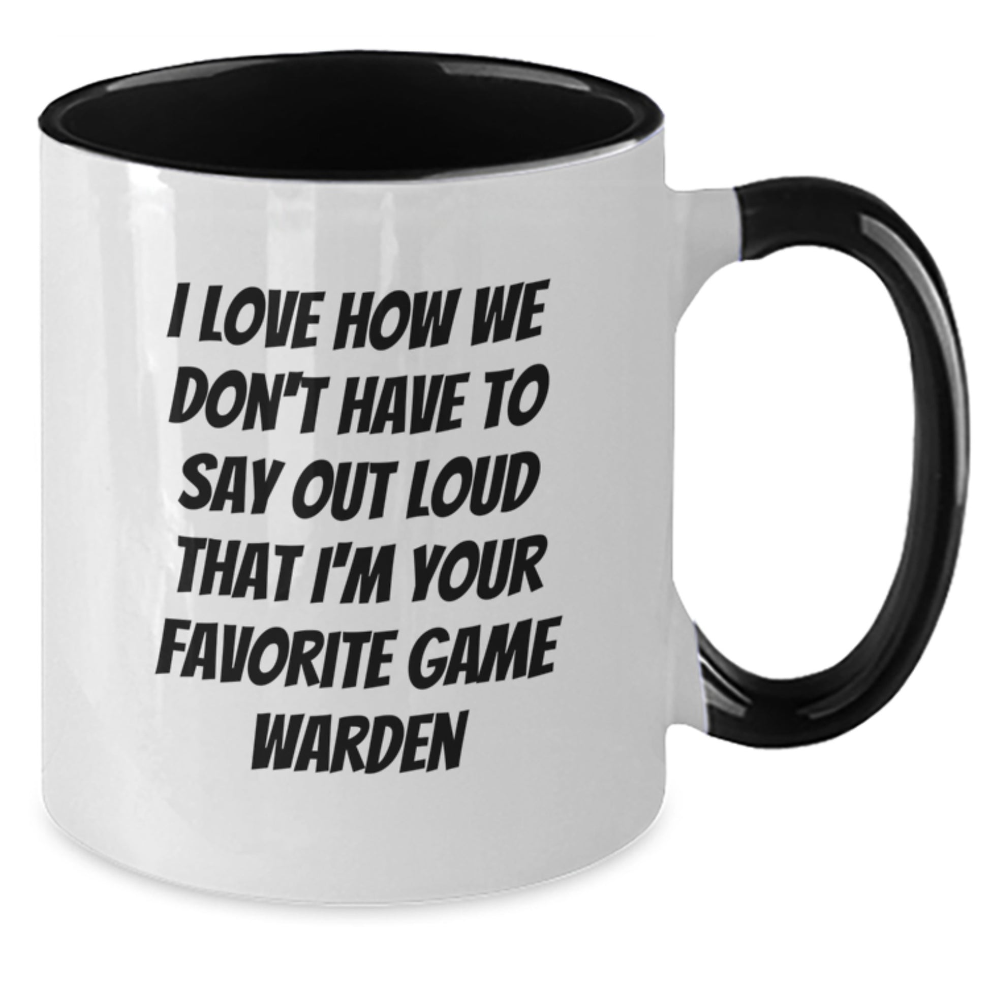 Funny Game Warden Gifts from Men to Favorite Game Warden - Two Tone Coffee Mug, I Love How We Don't Have To Say Out Loud That I'm Your Favorite Game Warden, Christmas Unique Gifts - Additional