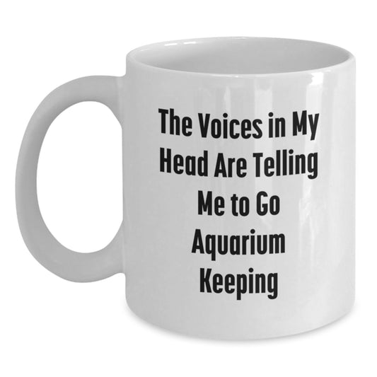Funny Aquarium Keeping Humor Gifts from Friends for Birthday Morning White Coffee Mug - 'The Voices In My Head Are Telling Me To Go Aquarium Keeping' - Main
