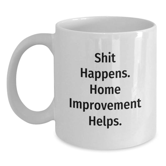 Funny Home Improvement White Coffee Mug, Gifts from Friends and Family for Home Improvement Enthusiasts, 'Shit Happens' Quote, 11oz or 15oz Capacity, Ceramic, Microwave and Dishwasher Safe - Main