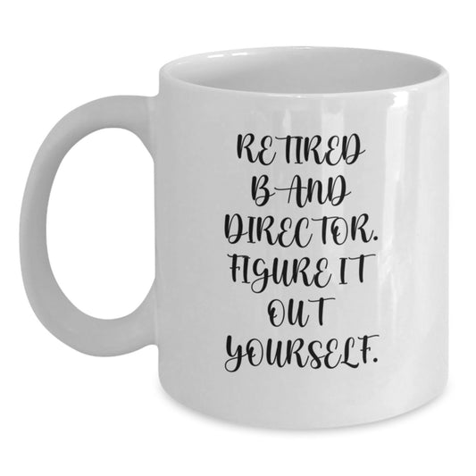Funny Band Director Gifts from Friends - 'Retired Band Director. Figure It Out Yourself.' White Coffee Mug for Birthday - Main