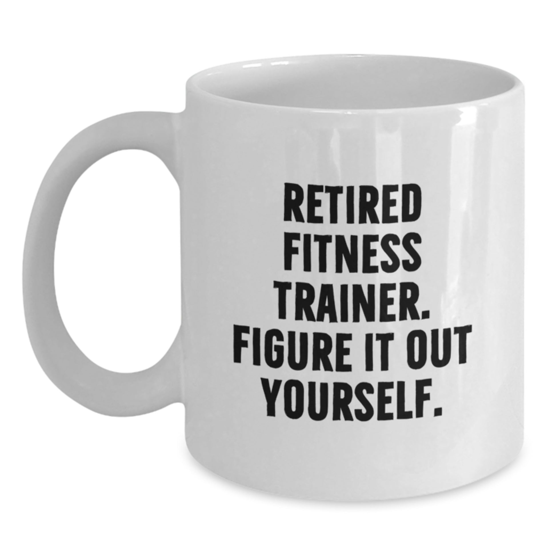Funny Fitness Trainer Gifts for Men, White Coffee Mug from Friends, Inspirational Quote: 'Retired Fitness Trainer. Figure It Out Yourself.' Christmas Unique Gifts - Main