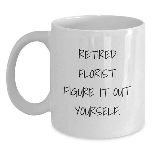 Funny Gifts from Friends for Florist, Inspirational White Coffee Mug, Quote - 'Retired Florist. Figure It Out Yourself.' - Main