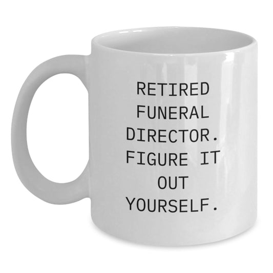 Funny Gifts from Friends for a Retired Funeral Director, Christmas Unique Mugs, White Coffee Mug with 'Retired Funeral Director. Figure It Out Yourself.' Quote, 11oz or 15oz Capacity - Main