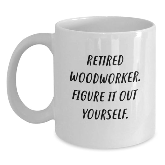 Woodworker Humor Funny Quote Gifts from Men to Woodworker Valentine's Unique White Coffee Mugs - Main