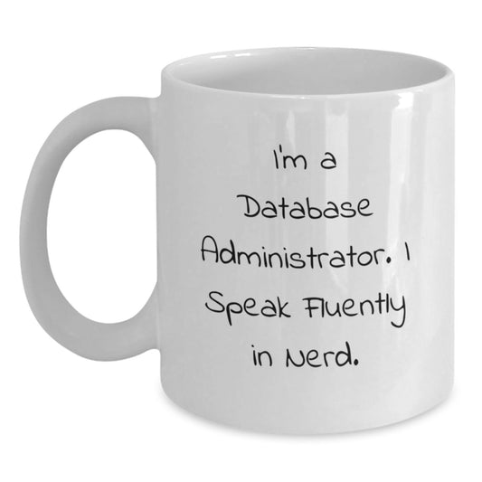 Funny Database Administrator Gifts, I'm A Database Administrator. I Speak Fluently In genius. White Coffee Mug for Birthday, Gifts from Friends to Database Administrators - Main