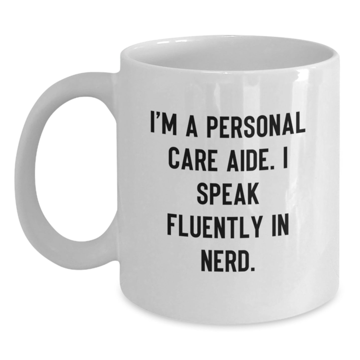 Funny Personal Care Aide Gifts from Friends to Family - I'm A Personal Care Aide. I Speak Fluently In genius. White Coffee Mug - Main